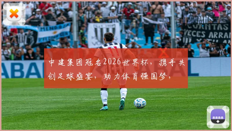 中建集团冠名2026世界杯，携手共创足球盛宴，助力体育强国梦，