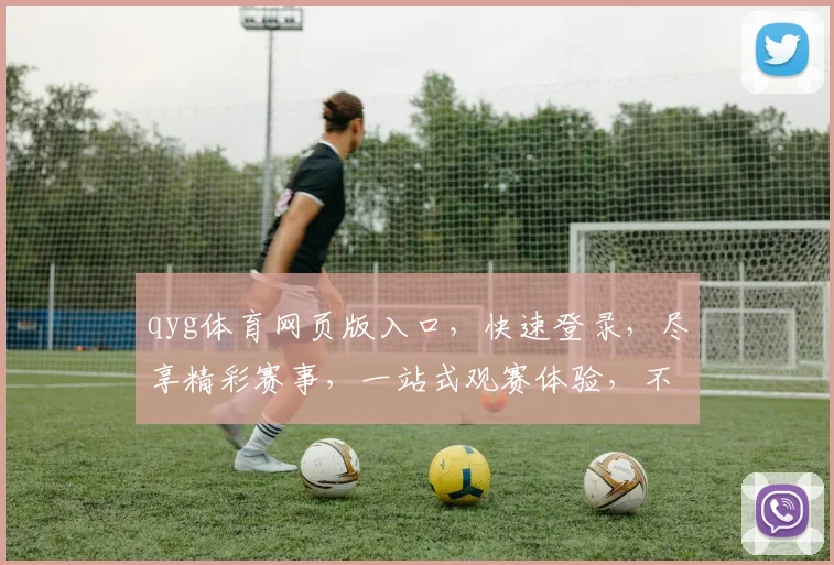 qyg体育网页版入口，快速登录，尽享精彩赛事，一站式观赛体验，不容错过