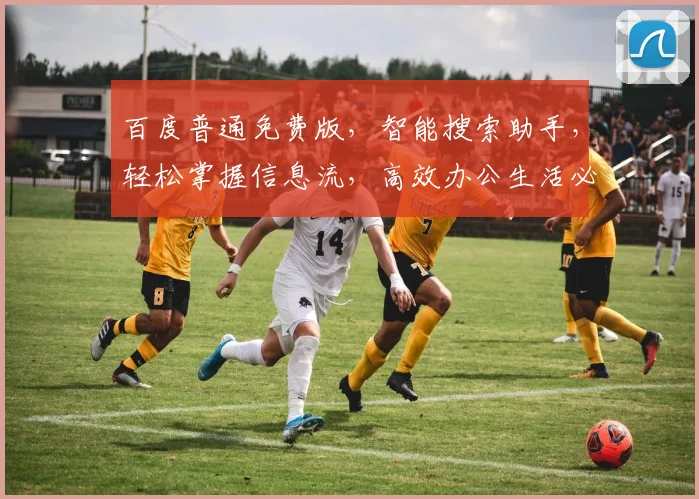 百度普通免费版，智能搜索助手，轻松掌握信息流，高效办公生活必备，三重惊喜等你来体验，不容错过